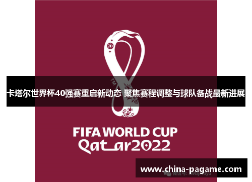 卡塔尔世界杯40强赛重启新动态 聚焦赛程调整与球队备战最新进展 卡塔尔世界杯40强赛重启新动态 聚焦赛程调整与球队备战最新进展