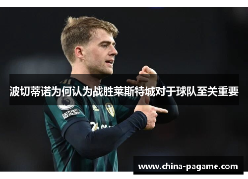 波切蒂诺为何认为战胜莱斯特城对于球队至关重要