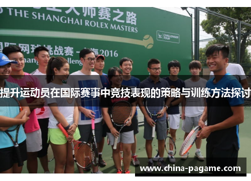 提升运动员在国际赛事中竞技表现的策略与训练方法探讨