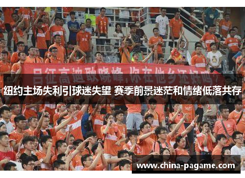 纽约主场失利引球迷失望 赛季前景迷茫和情绪低落共存