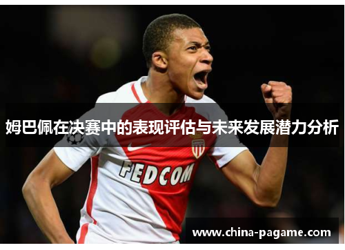 姆巴佩在决赛中的表现评估与未来发展潜力分析