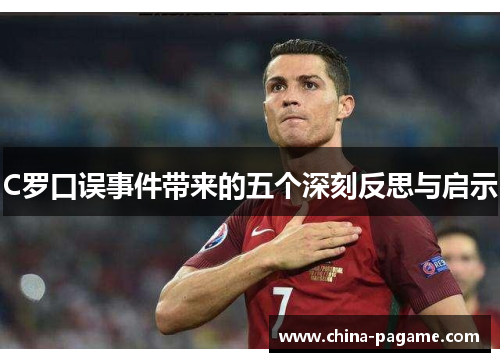 C罗口误事件带来的五个深刻反思与启示