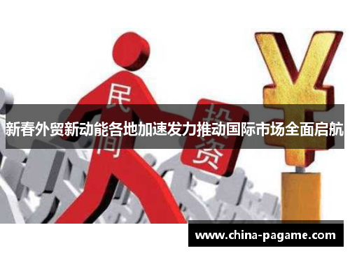 新春外贸新动能各地加速发力推动国际市场全面启航