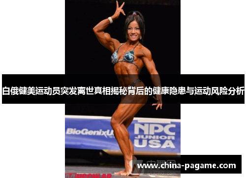 白俄健美运动员突发离世真相揭秘背后的健康隐患与运动风险分析