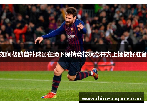 如何帮助替补球员在场下保持竞技状态并为上场做好准备 如何帮助替补球员在场下保持竞技状态并为上场做好准备