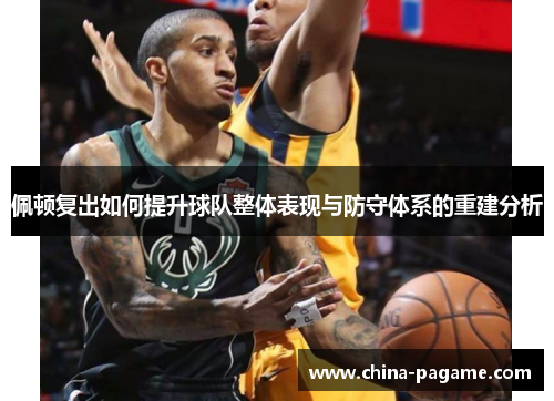 佩顿复出如何提升球队整体表现与防守体系的重建分析