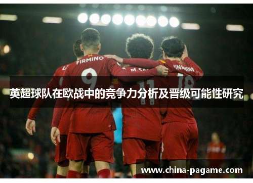 英超球队在欧战中的竞争力分析及晋级可能性研究