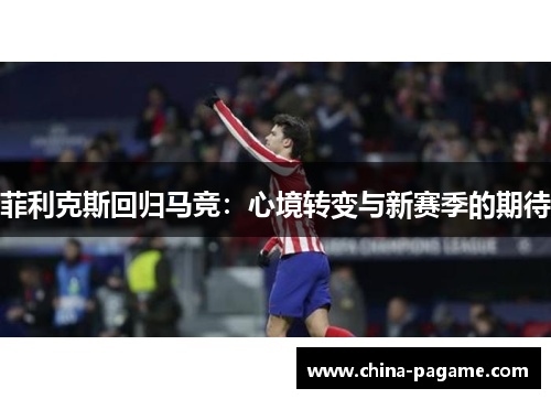 菲利克斯回归马竞：心境转变与新赛季的期待