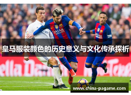 皇马服装颜色的历史意义与文化传承探析