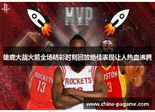 雄鹿大战火箭全场精彩时刻回放绝佳表现让人热血沸腾