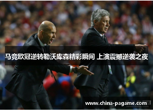 马竞欧冠逆转勒沃库森精彩瞬间 上演震撼逆袭之夜 马竞欧冠逆转勒沃库森精彩瞬间 上演震撼逆袭之夜