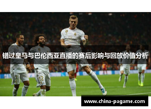 错过皇马与巴伦西亚直播的赛后影响与回放价值分析