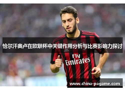 恰尔汗奥卢在欧联杯中关键作用分析与比赛影响力探讨